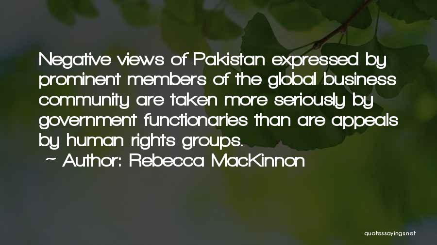 Rebecca MacKinnon Quotes: Negative Views Of Pakistan Expressed By Prominent Members Of The Global Business Community Are Taken More Seriously By Government Functionaries