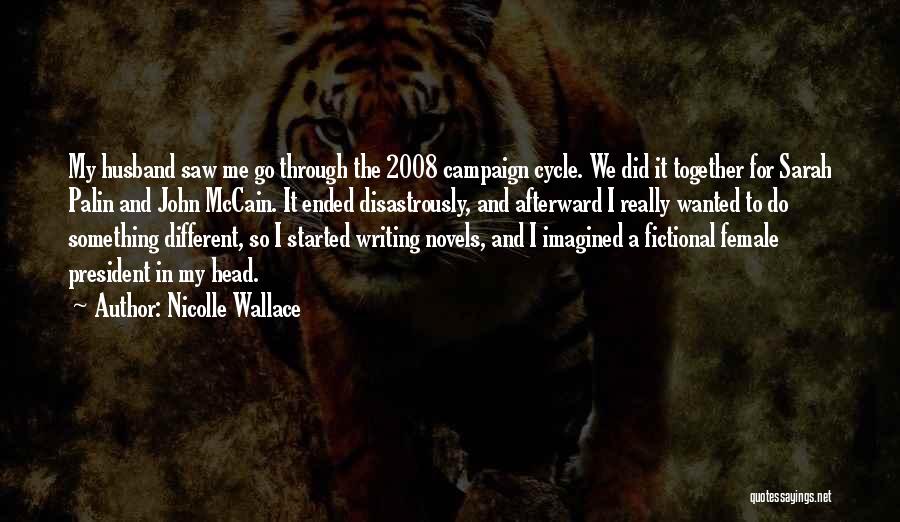 Nicolle Wallace Quotes: My Husband Saw Me Go Through The 2008 Campaign Cycle. We Did It Together For Sarah Palin And John Mccain.