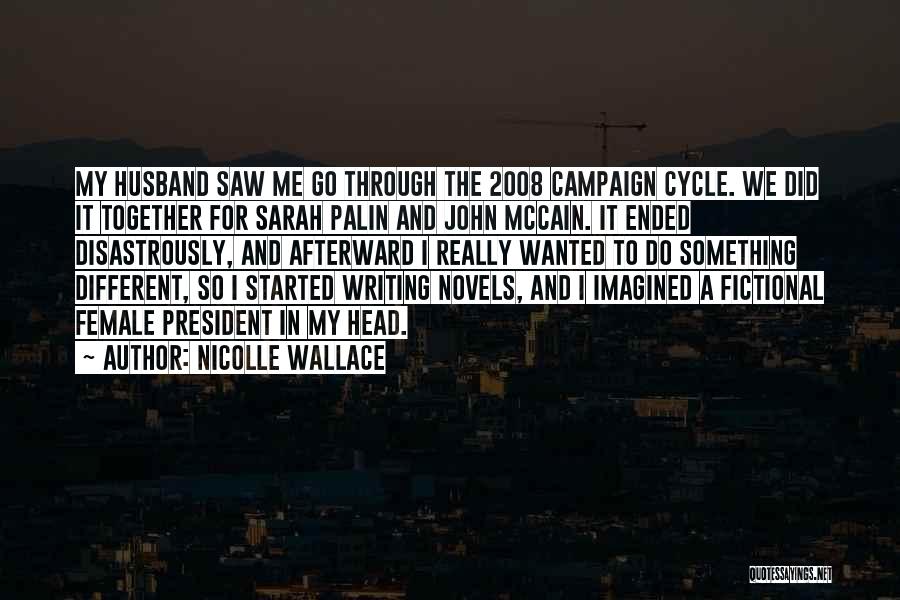 Nicolle Wallace Quotes: My Husband Saw Me Go Through The 2008 Campaign Cycle. We Did It Together For Sarah Palin And John Mccain.