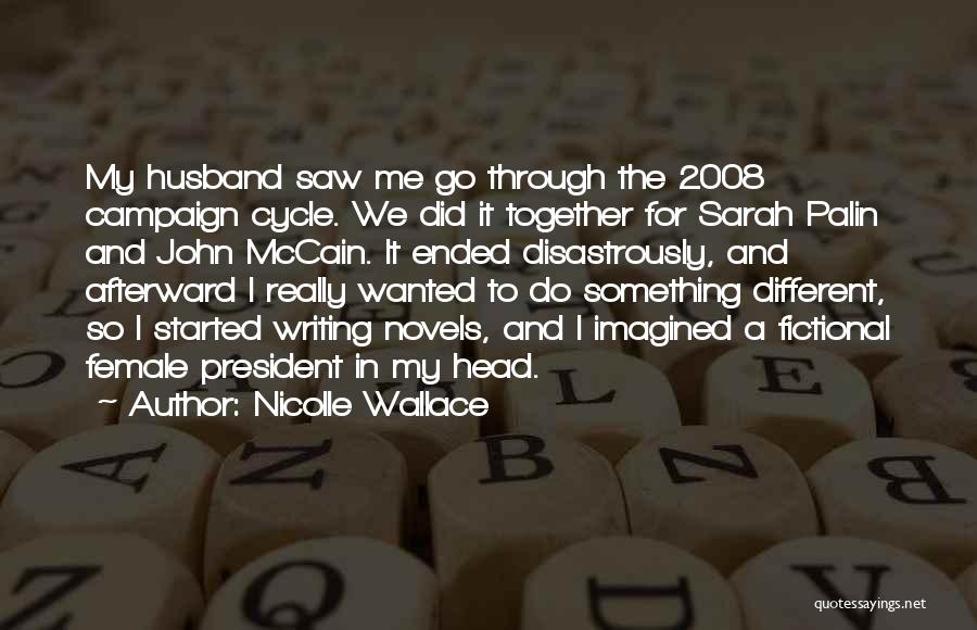Nicolle Wallace Quotes: My Husband Saw Me Go Through The 2008 Campaign Cycle. We Did It Together For Sarah Palin And John Mccain.