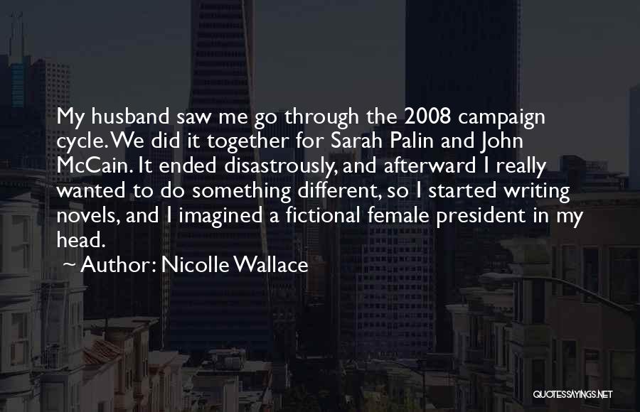 Nicolle Wallace Quotes: My Husband Saw Me Go Through The 2008 Campaign Cycle. We Did It Together For Sarah Palin And John Mccain.