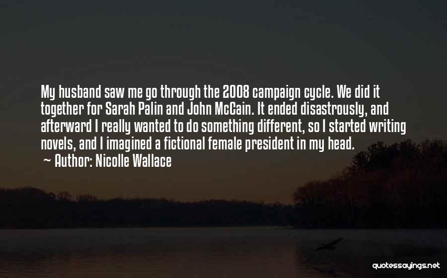 Nicolle Wallace Quotes: My Husband Saw Me Go Through The 2008 Campaign Cycle. We Did It Together For Sarah Palin And John Mccain.