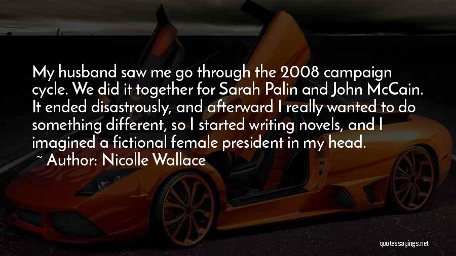 Nicolle Wallace Quotes: My Husband Saw Me Go Through The 2008 Campaign Cycle. We Did It Together For Sarah Palin And John Mccain.