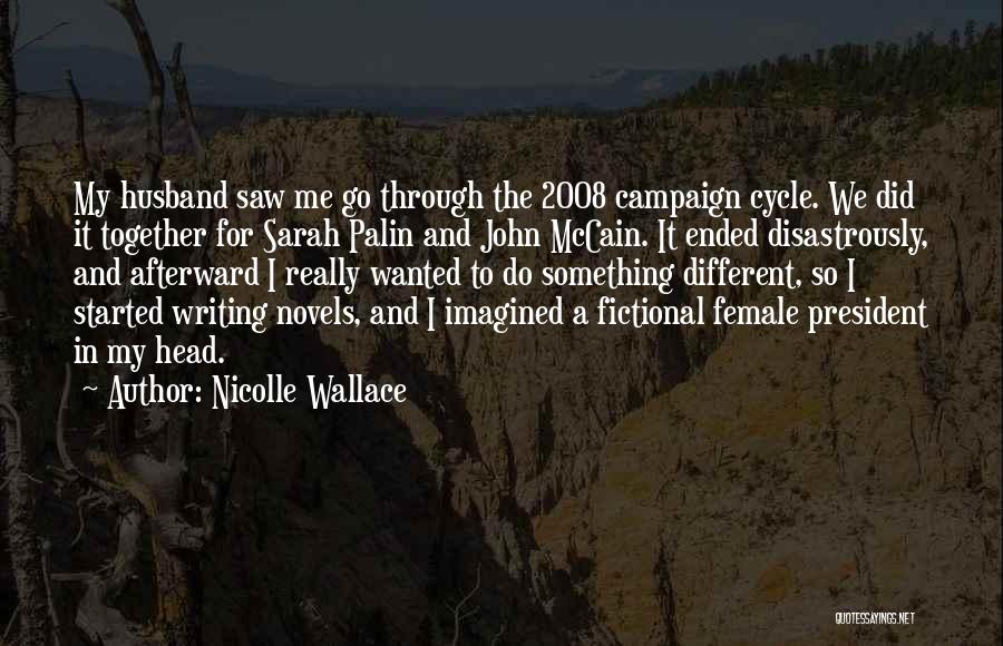 Nicolle Wallace Quotes: My Husband Saw Me Go Through The 2008 Campaign Cycle. We Did It Together For Sarah Palin And John Mccain.