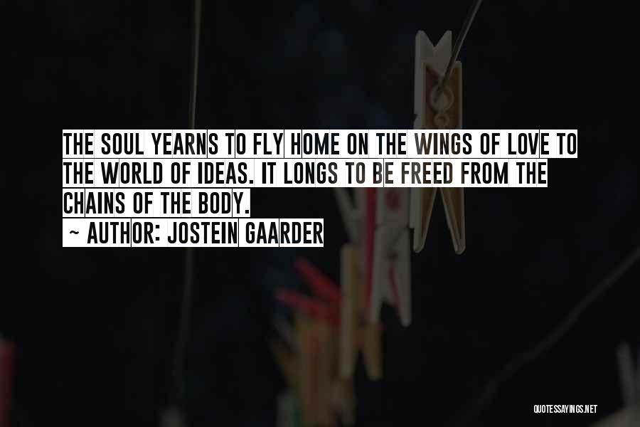 Jostein Gaarder Quotes: The Soul Yearns To Fly Home On The Wings Of Love To The World Of Ideas. It Longs To Be
