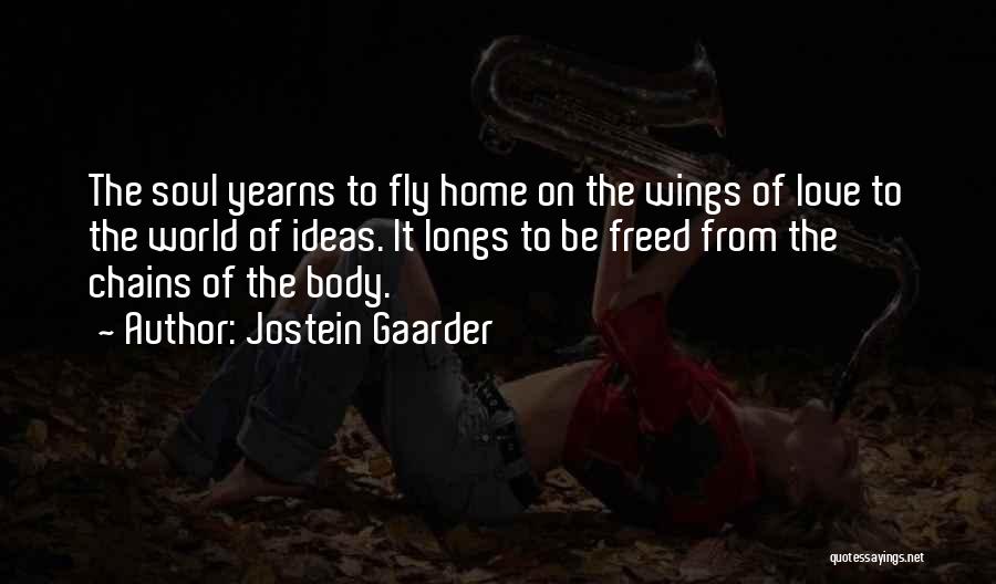 Jostein Gaarder Quotes: The Soul Yearns To Fly Home On The Wings Of Love To The World Of Ideas. It Longs To Be