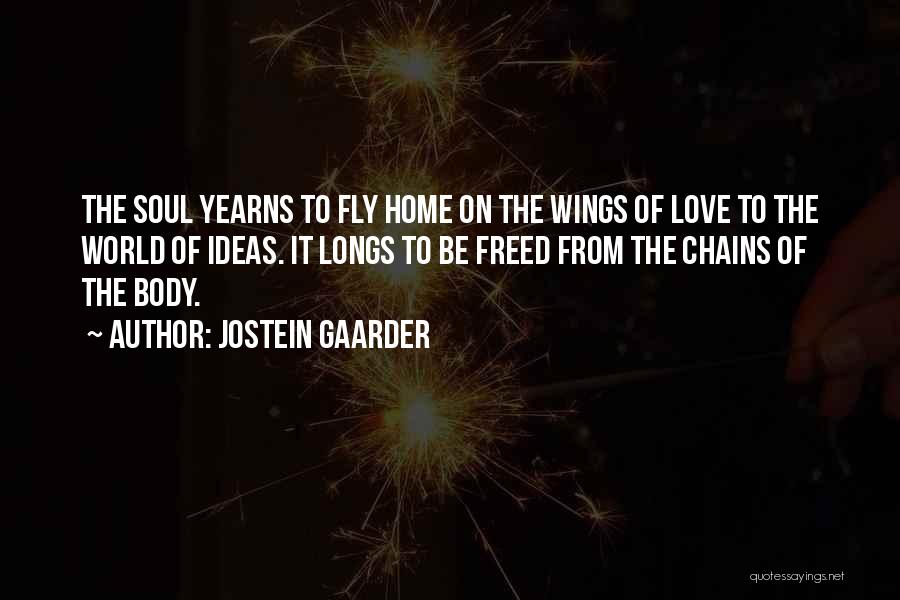 Jostein Gaarder Quotes: The Soul Yearns To Fly Home On The Wings Of Love To The World Of Ideas. It Longs To Be