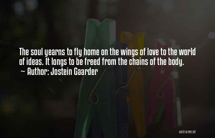 Jostein Gaarder Quotes: The Soul Yearns To Fly Home On The Wings Of Love To The World Of Ideas. It Longs To Be