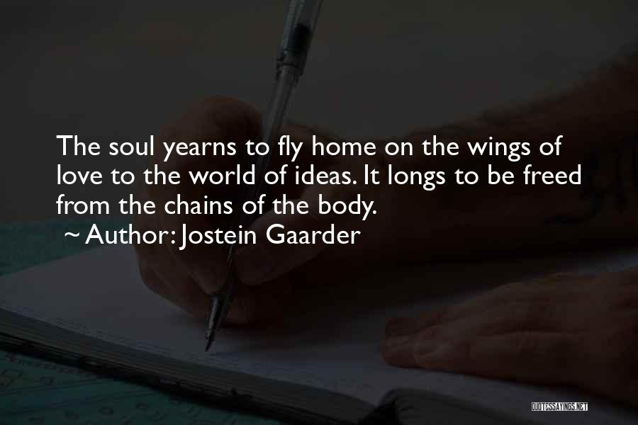 Jostein Gaarder Quotes: The Soul Yearns To Fly Home On The Wings Of Love To The World Of Ideas. It Longs To Be