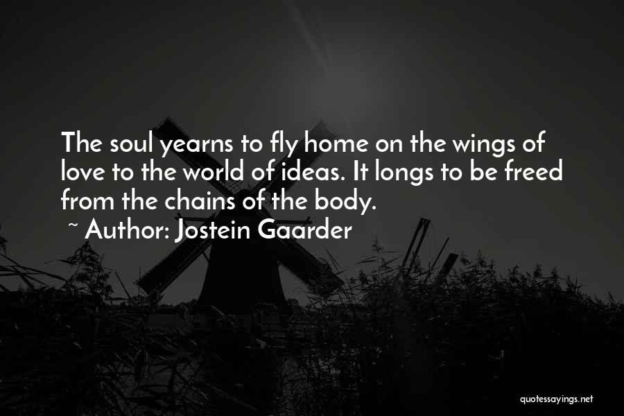 Jostein Gaarder Quotes: The Soul Yearns To Fly Home On The Wings Of Love To The World Of Ideas. It Longs To Be