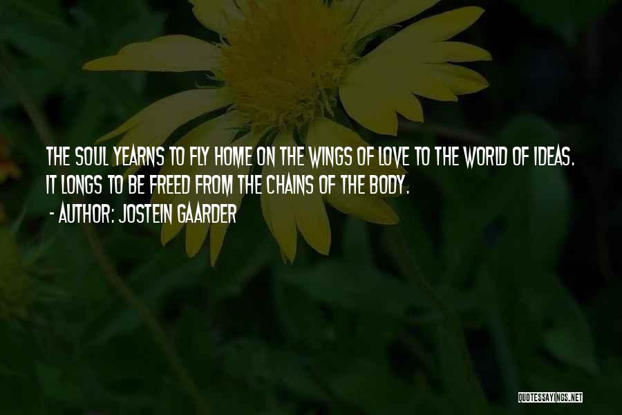 Jostein Gaarder Quotes: The Soul Yearns To Fly Home On The Wings Of Love To The World Of Ideas. It Longs To Be