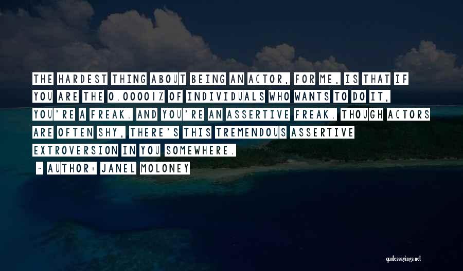 Janel Moloney Quotes: The Hardest Thing About Being An Actor, For Me, Is That If You Are The 0.00001% Of Individuals Who Wants