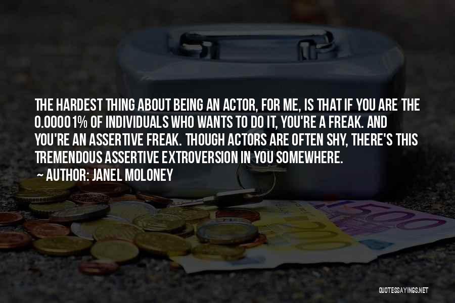 Janel Moloney Quotes: The Hardest Thing About Being An Actor, For Me, Is That If You Are The 0.00001% Of Individuals Who Wants