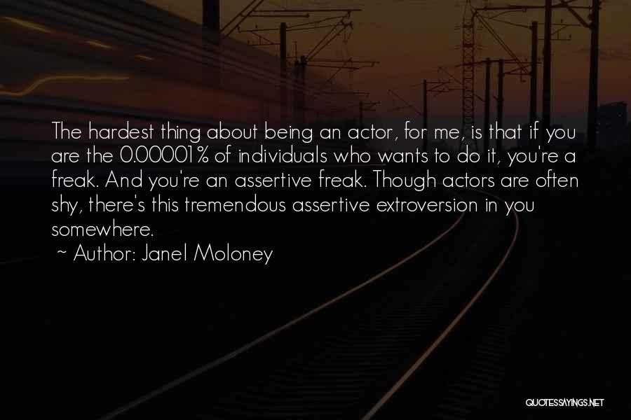 Janel Moloney Quotes: The Hardest Thing About Being An Actor, For Me, Is That If You Are The 0.00001% Of Individuals Who Wants