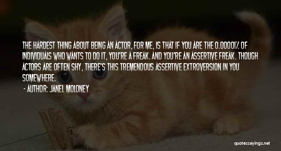 Janel Moloney Quotes: The Hardest Thing About Being An Actor, For Me, Is That If You Are The 0.00001% Of Individuals Who Wants
