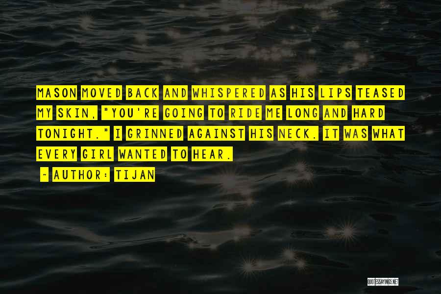 Tijan Quotes: Mason Moved Back And Whispered As His Lips Teased My Skin, You're Going To Ride Me Long And Hard Tonight.