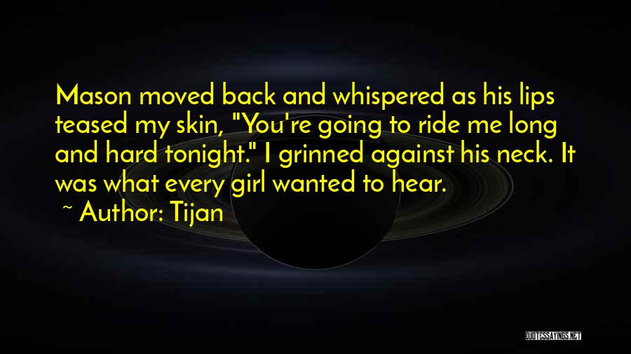 Tijan Quotes: Mason Moved Back And Whispered As His Lips Teased My Skin, You're Going To Ride Me Long And Hard Tonight.