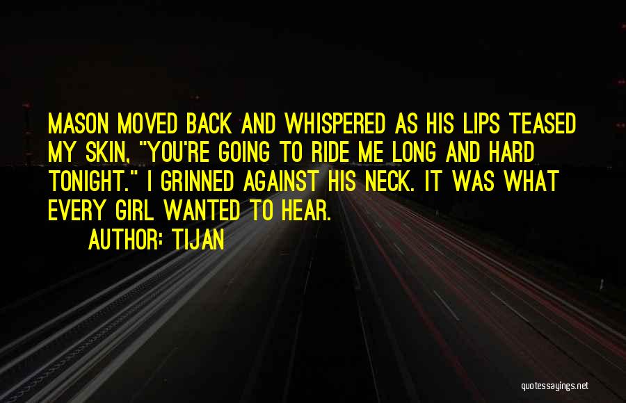 Tijan Quotes: Mason Moved Back And Whispered As His Lips Teased My Skin, You're Going To Ride Me Long And Hard Tonight.