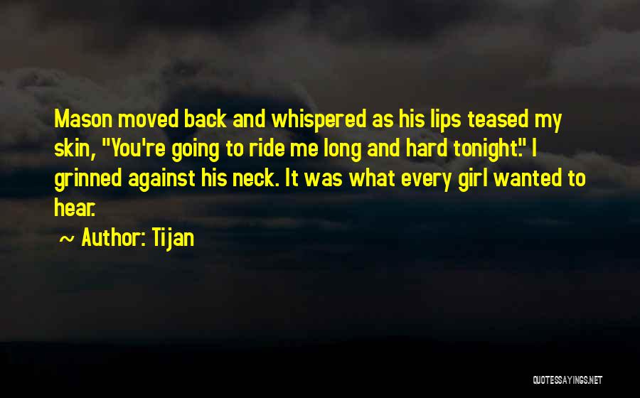 Tijan Quotes: Mason Moved Back And Whispered As His Lips Teased My Skin, You're Going To Ride Me Long And Hard Tonight.