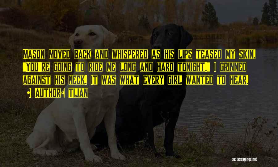 Tijan Quotes: Mason Moved Back And Whispered As His Lips Teased My Skin, You're Going To Ride Me Long And Hard Tonight.