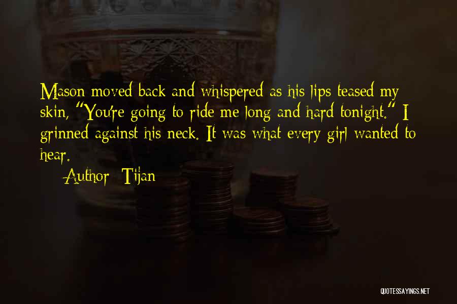 Tijan Quotes: Mason Moved Back And Whispered As His Lips Teased My Skin, You're Going To Ride Me Long And Hard Tonight.