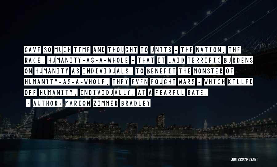 Marion Zimmer Bradley Quotes: Gave So Much Time And Thought To Units - The Nation, The Race, Humanity-as-a-whole - That It Laid Terrific Burdens