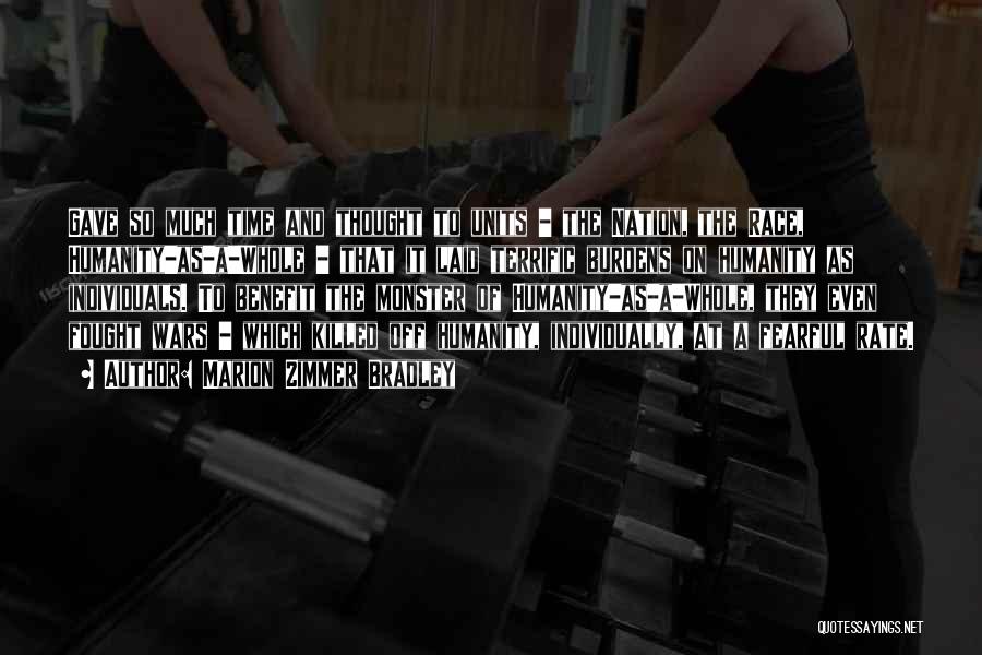 Marion Zimmer Bradley Quotes: Gave So Much Time And Thought To Units - The Nation, The Race, Humanity-as-a-whole - That It Laid Terrific Burdens