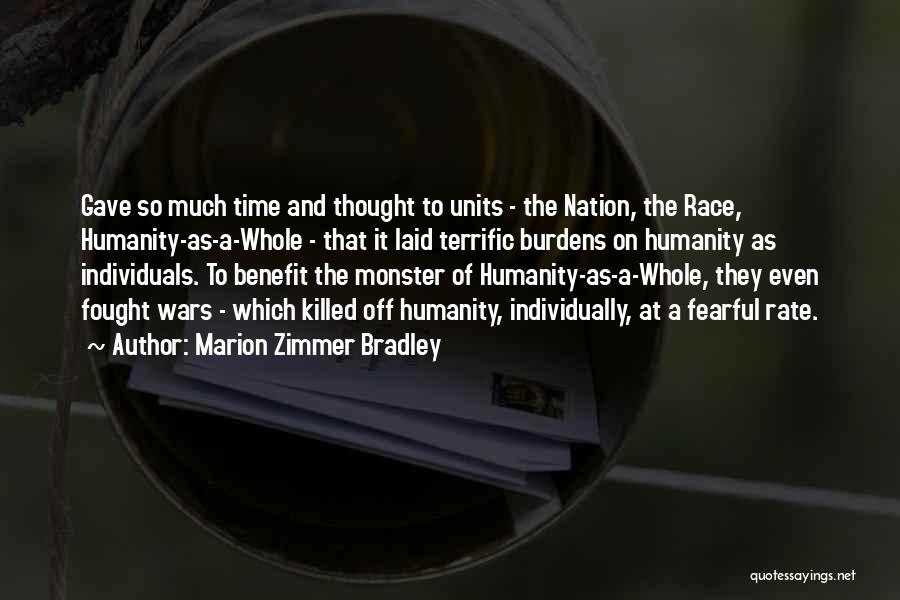 Marion Zimmer Bradley Quotes: Gave So Much Time And Thought To Units - The Nation, The Race, Humanity-as-a-whole - That It Laid Terrific Burdens