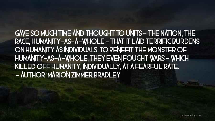 Marion Zimmer Bradley Quotes: Gave So Much Time And Thought To Units - The Nation, The Race, Humanity-as-a-whole - That It Laid Terrific Burdens