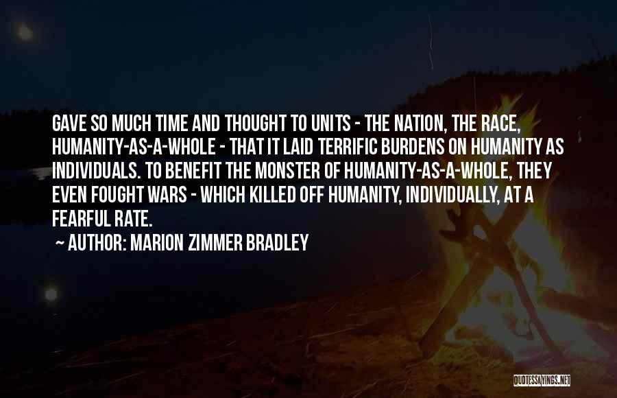 Marion Zimmer Bradley Quotes: Gave So Much Time And Thought To Units - The Nation, The Race, Humanity-as-a-whole - That It Laid Terrific Burdens