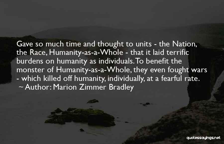 Marion Zimmer Bradley Quotes: Gave So Much Time And Thought To Units - The Nation, The Race, Humanity-as-a-whole - That It Laid Terrific Burdens