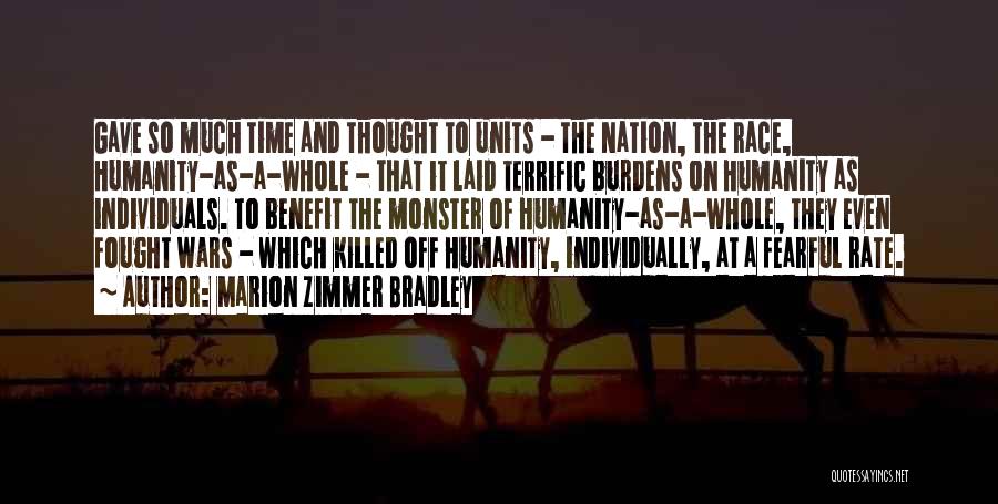 Marion Zimmer Bradley Quotes: Gave So Much Time And Thought To Units - The Nation, The Race, Humanity-as-a-whole - That It Laid Terrific Burdens