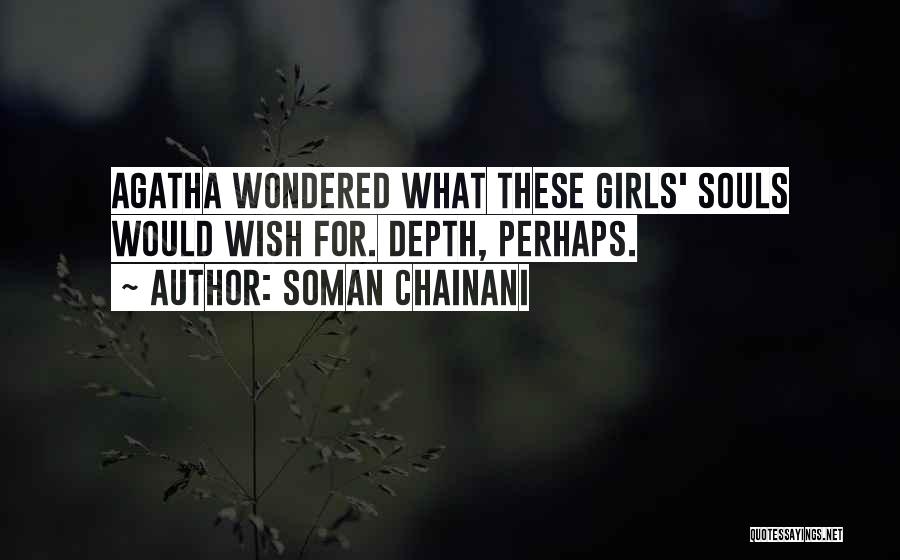 Soman Chainani Quotes: Agatha Wondered What These Girls' Souls Would Wish For. Depth, Perhaps.