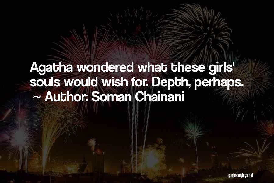 Soman Chainani Quotes: Agatha Wondered What These Girls' Souls Would Wish For. Depth, Perhaps.