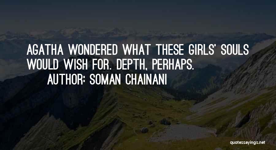 Soman Chainani Quotes: Agatha Wondered What These Girls' Souls Would Wish For. Depth, Perhaps.