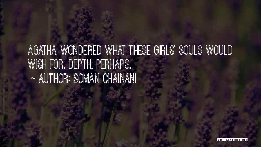 Soman Chainani Quotes: Agatha Wondered What These Girls' Souls Would Wish For. Depth, Perhaps.