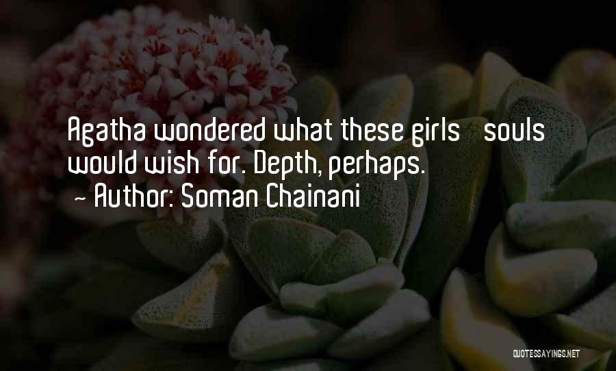 Soman Chainani Quotes: Agatha Wondered What These Girls' Souls Would Wish For. Depth, Perhaps.