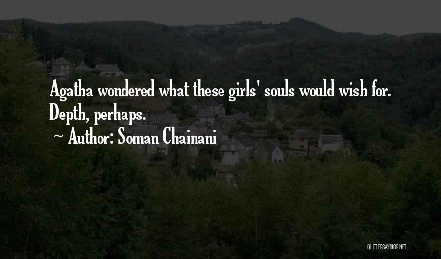 Soman Chainani Quotes: Agatha Wondered What These Girls' Souls Would Wish For. Depth, Perhaps.