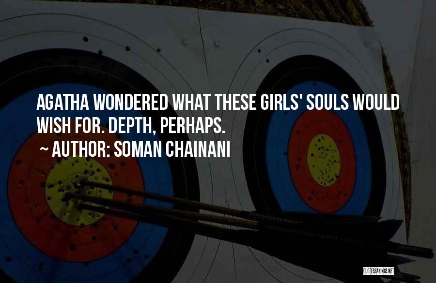 Soman Chainani Quotes: Agatha Wondered What These Girls' Souls Would Wish For. Depth, Perhaps.