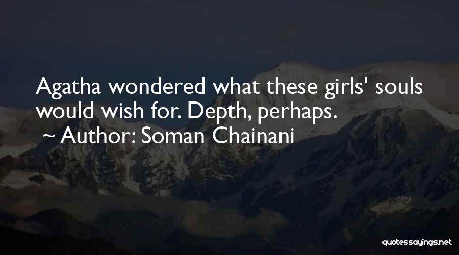 Soman Chainani Quotes: Agatha Wondered What These Girls' Souls Would Wish For. Depth, Perhaps.