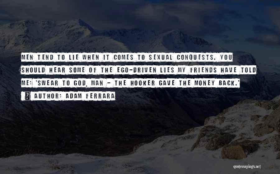 Adam Ferrara Quotes: Men Tend To Lie When It Comes To Sexual Conquests. You Should Hear Some Of The Ego-driven Lies My Friends