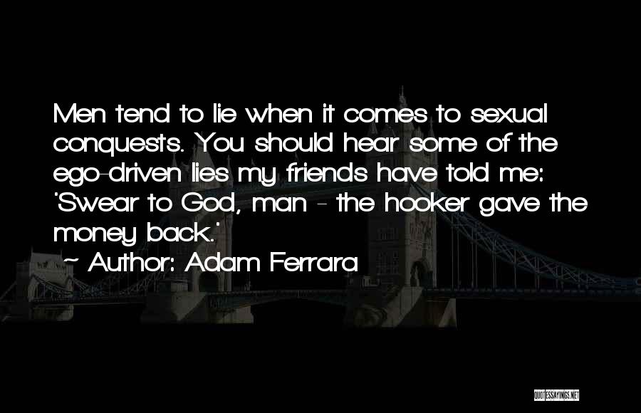 Adam Ferrara Quotes: Men Tend To Lie When It Comes To Sexual Conquests. You Should Hear Some Of The Ego-driven Lies My Friends