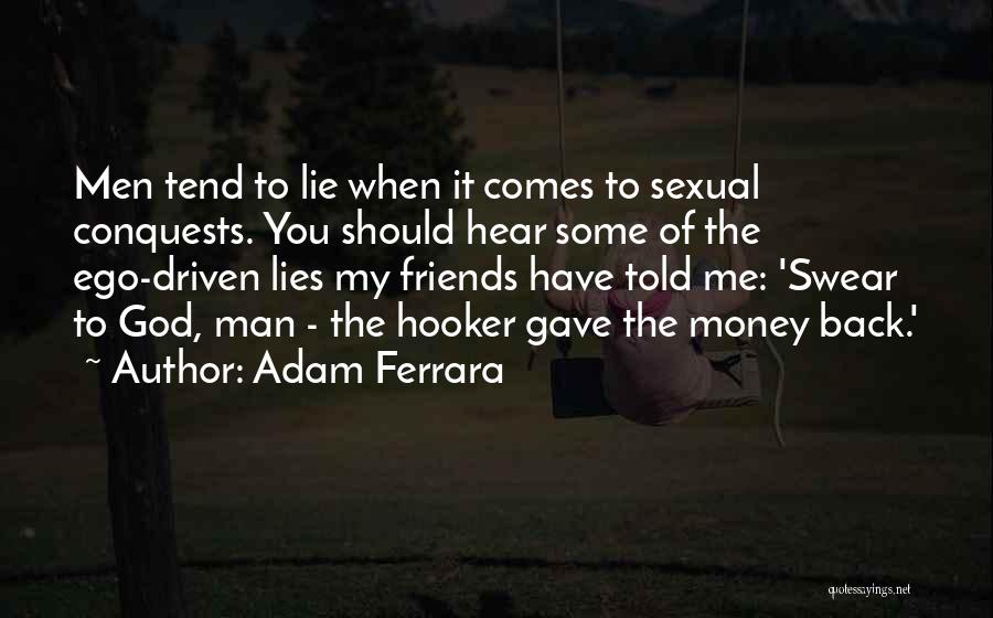 Adam Ferrara Quotes: Men Tend To Lie When It Comes To Sexual Conquests. You Should Hear Some Of The Ego-driven Lies My Friends