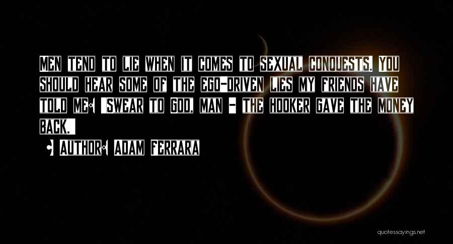 Adam Ferrara Quotes: Men Tend To Lie When It Comes To Sexual Conquests. You Should Hear Some Of The Ego-driven Lies My Friends