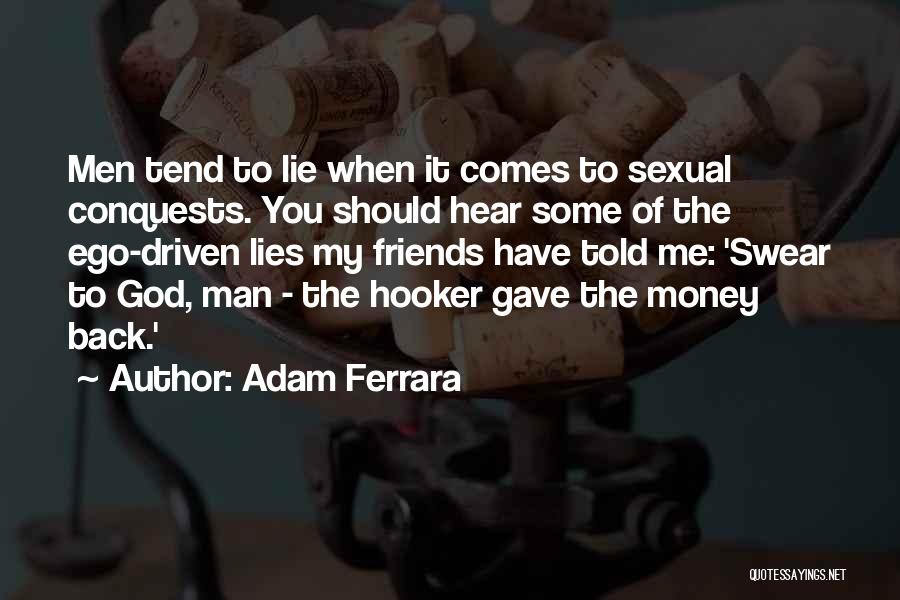 Adam Ferrara Quotes: Men Tend To Lie When It Comes To Sexual Conquests. You Should Hear Some Of The Ego-driven Lies My Friends