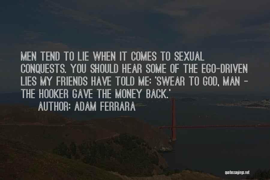 Adam Ferrara Quotes: Men Tend To Lie When It Comes To Sexual Conquests. You Should Hear Some Of The Ego-driven Lies My Friends