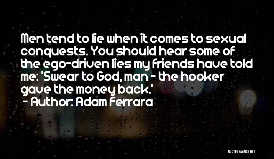 Adam Ferrara Quotes: Men Tend To Lie When It Comes To Sexual Conquests. You Should Hear Some Of The Ego-driven Lies My Friends