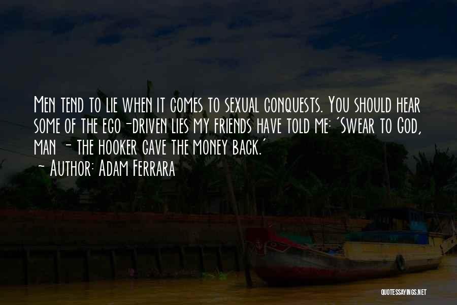 Adam Ferrara Quotes: Men Tend To Lie When It Comes To Sexual Conquests. You Should Hear Some Of The Ego-driven Lies My Friends