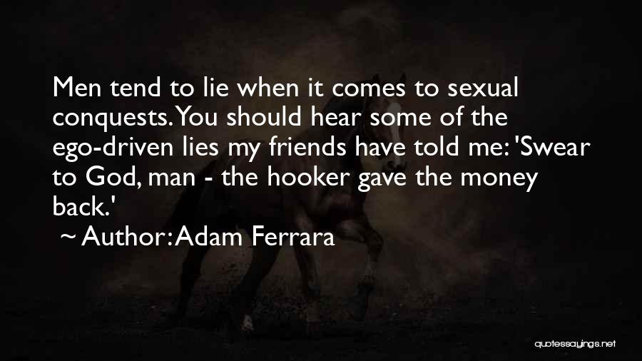 Adam Ferrara Quotes: Men Tend To Lie When It Comes To Sexual Conquests. You Should Hear Some Of The Ego-driven Lies My Friends