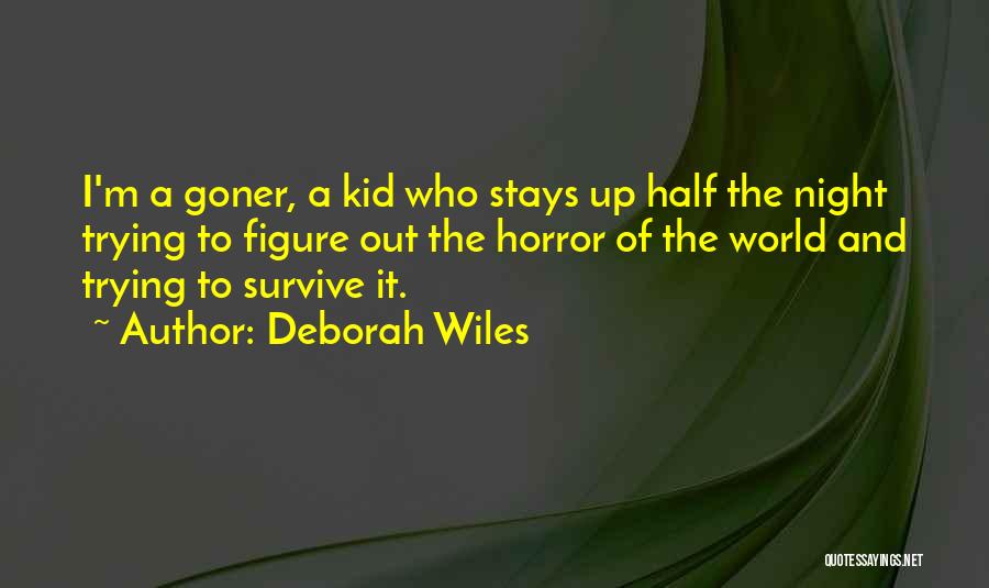 Deborah Wiles Quotes: I'm A Goner, A Kid Who Stays Up Half The Night Trying To Figure Out The Horror Of The World